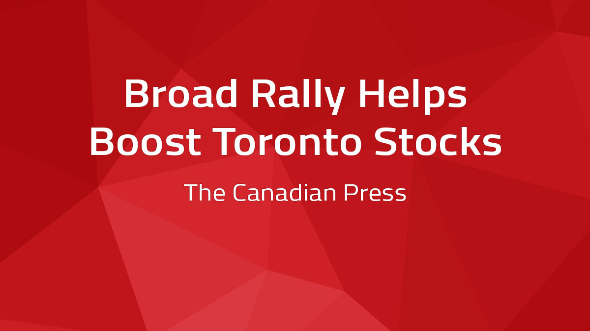 The Canadian Press – Broad Rally Helps Boost Toronto Stocks