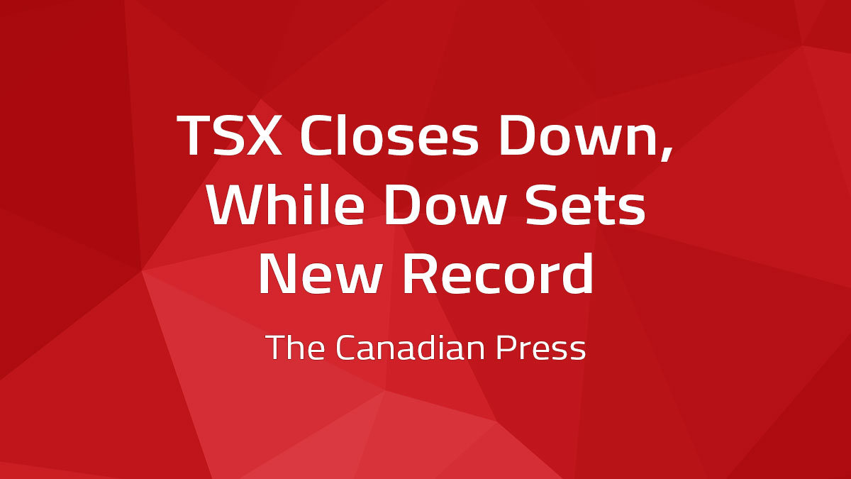 Canadian Press – TSX Closes Down, While Dow Sets New Record