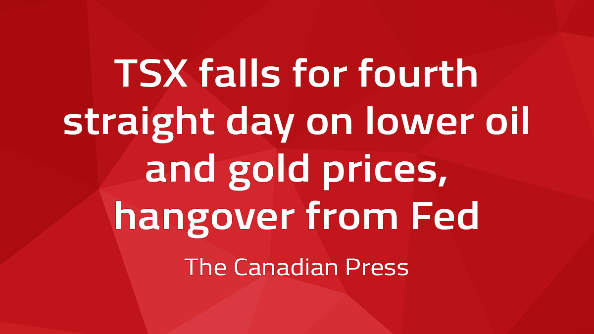 Canadian Press – TSX Falls For Fourth Straight Day On Lower Oil & Gold Prices, Hangover From Fed