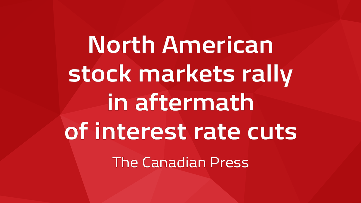 Canadian Press – North American Stock Markets Rally In Aftermath Of Interest Rate Cuts