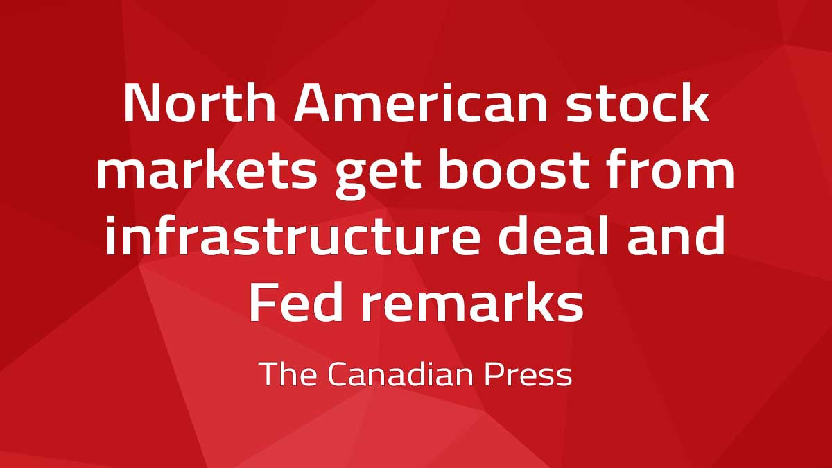 Canadian Press – North American stock markets get boost from infrastructure deal and Fed remarks
