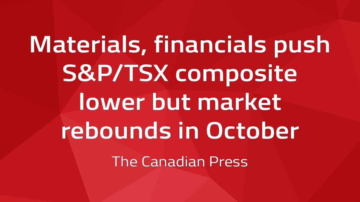 Canadian Press – Materials, financials push S&P/TSX composite lower but market rebounds in October