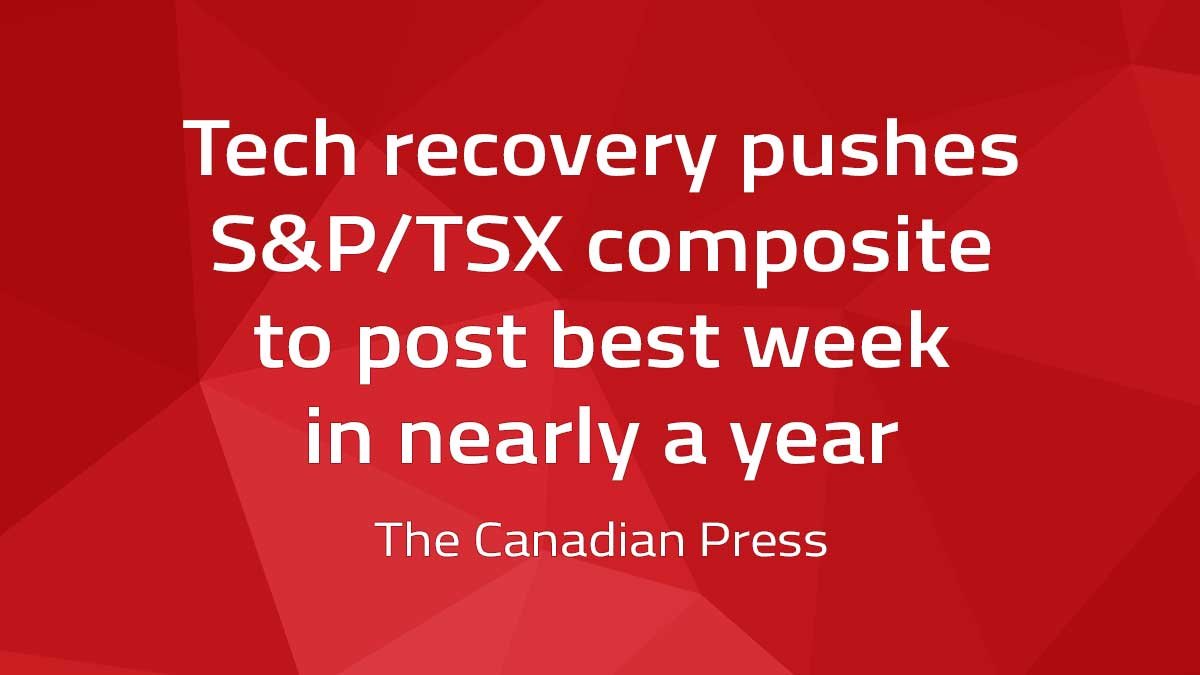 Canadian Press – Tech recovery pushes S&P/TSX composite to post best week in nearly a year