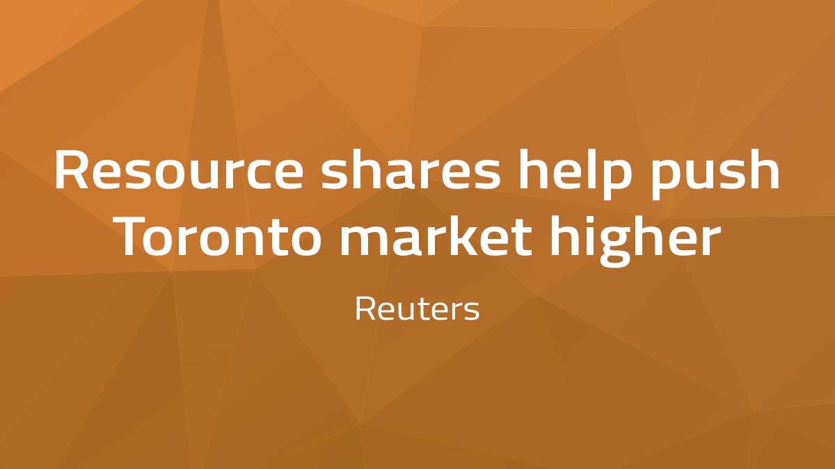 Reuters – Resource shares help push Toronto market higher