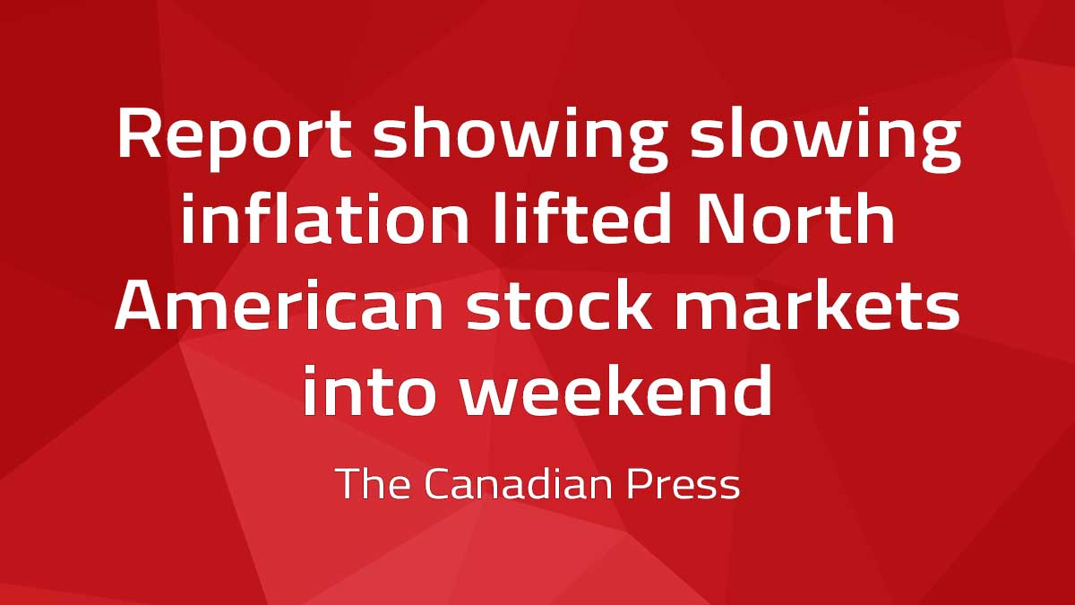 Canadian Press – Report showing slowing inflation lifted North American stock markets into weekend